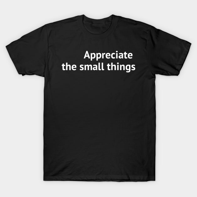 Appreciate the small things T-Shirt by Yoodee Graphics
